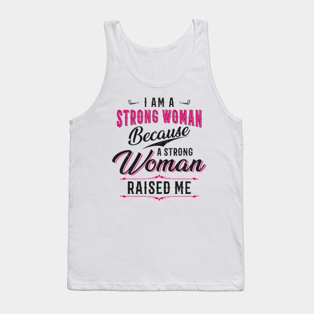 I Am A Strong Woman Because A Strong Woman Raised Me Tank Top by CreativeSalek